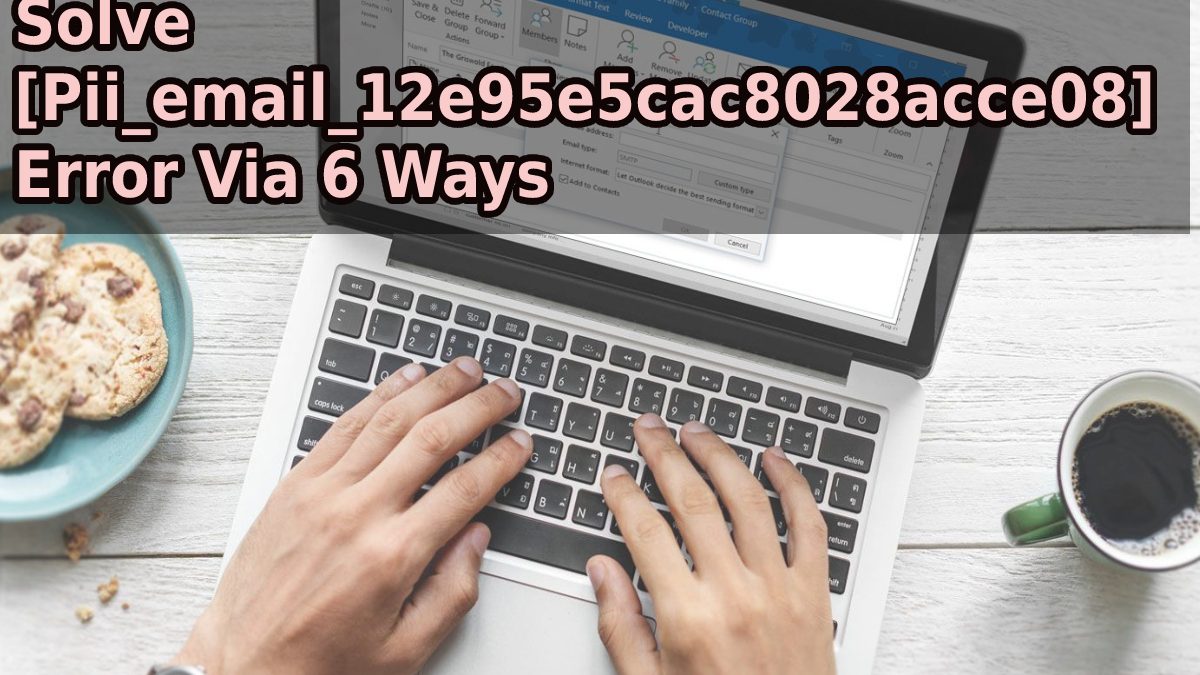 Solve [Pii_email_12e95e5cac8028acce08] Error in 6 Simple Ways