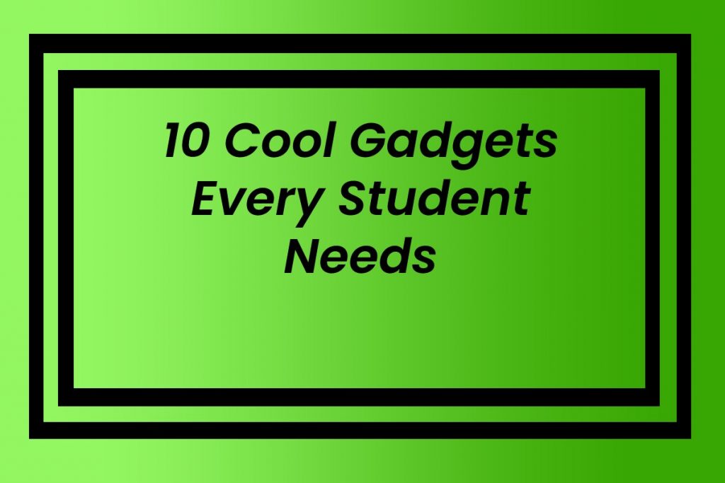 10 Cool Gadgets Every Student Needs 10 Cool Gadgets Every Student Needs