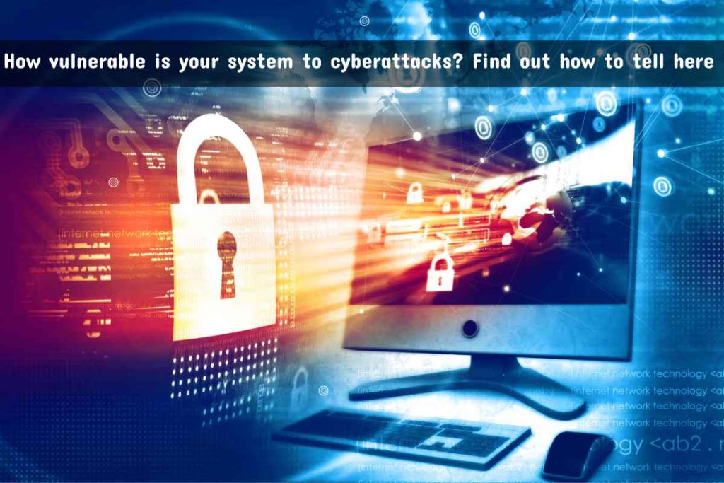 How vulnerable is your system to cyberattacks Find out how to tell here