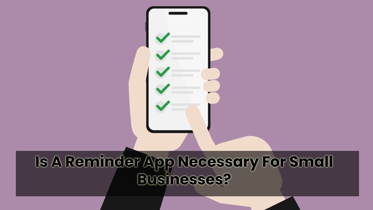 Is A Reminder App Necessary For Small Businesses?