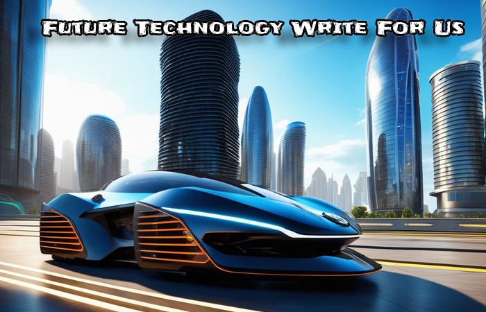 Future Technology Write For Us