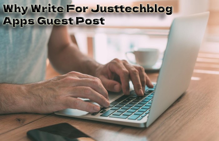 Why Write For Justtechblog – Apps Guest Post