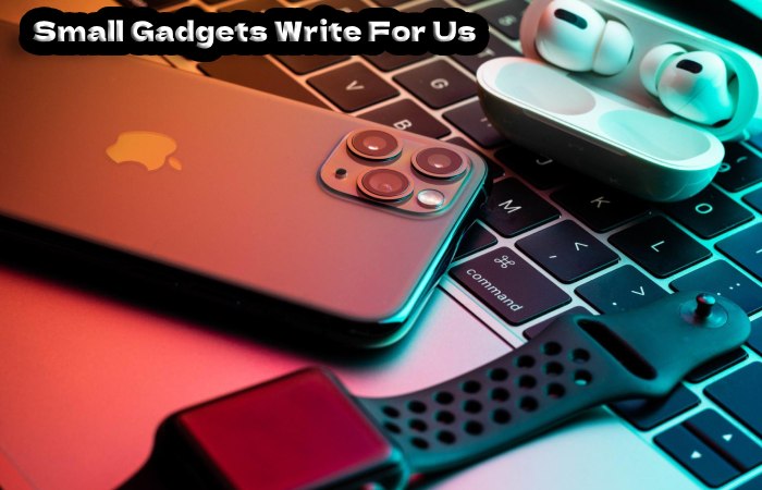 Small Gadgets Write For Us