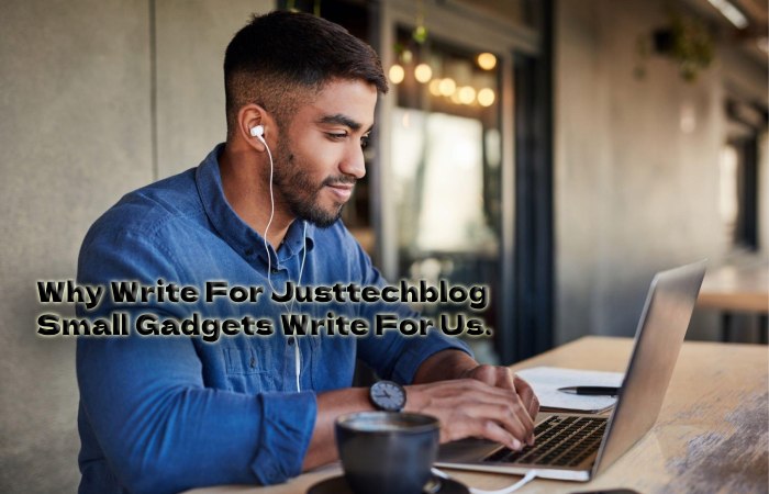 Why Write for justtechblog – Small Gadgets Write for Us.