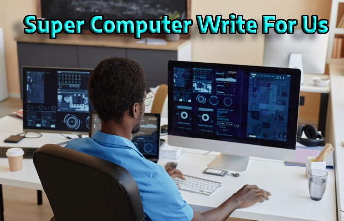 Super computer  Write For Us