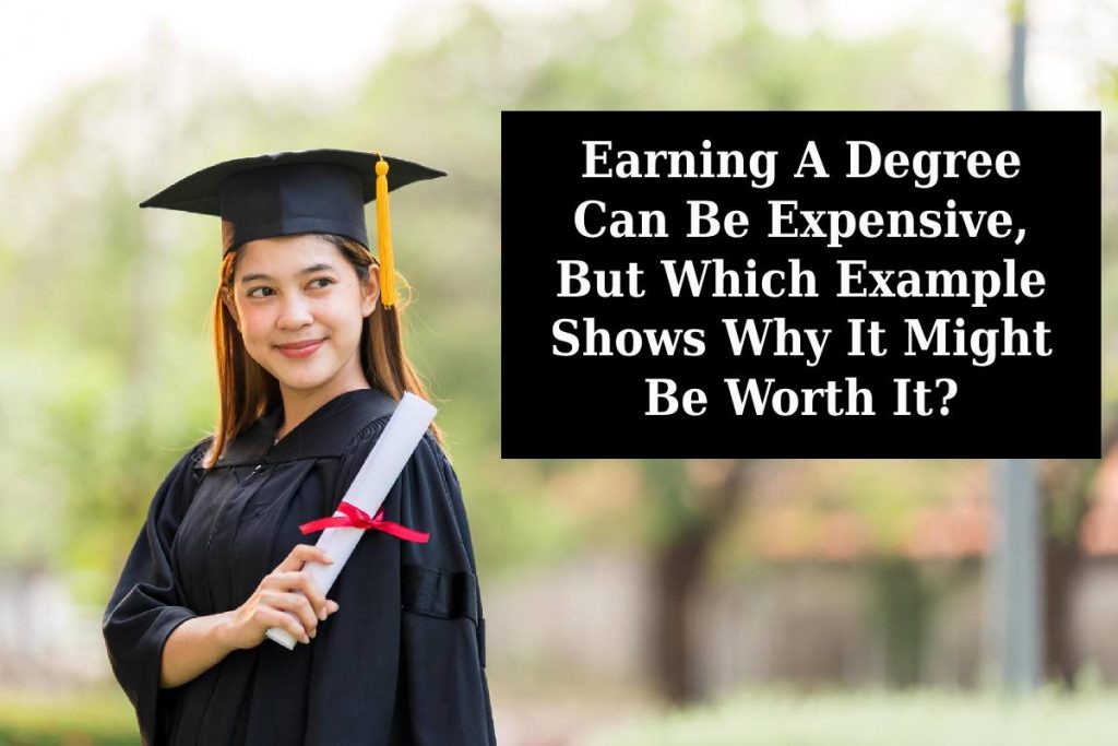 Earning A Degree Can Be Expensive, But Which Example Shows Why It Might Be Worth It_