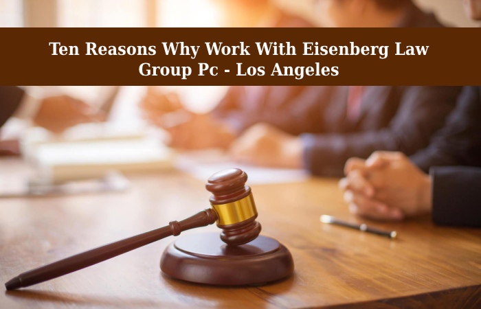 Ten Reasons Why Work With Eisenberg Law Group Pc - Los Angeles