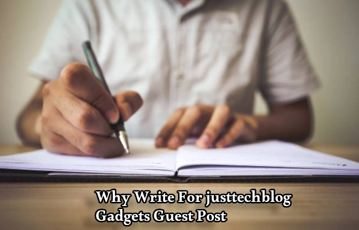 Why Write For justtechblog – Gadgets Guest Post