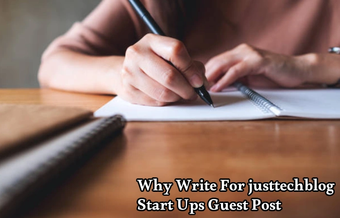 Why Write For justtechblog – Start Ups Guest Post
